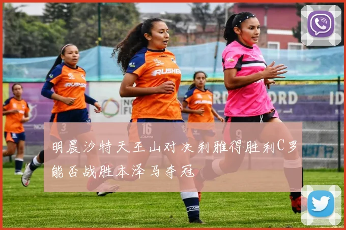 明晨沙特天王山对决利雅得胜利C罗能否战胜本泽马夺冠