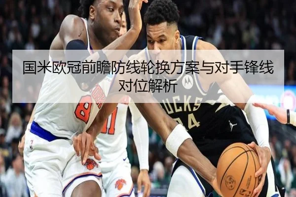 国米欧冠前瞻防线轮换方案与对手锋线对位解析（kaiyun）